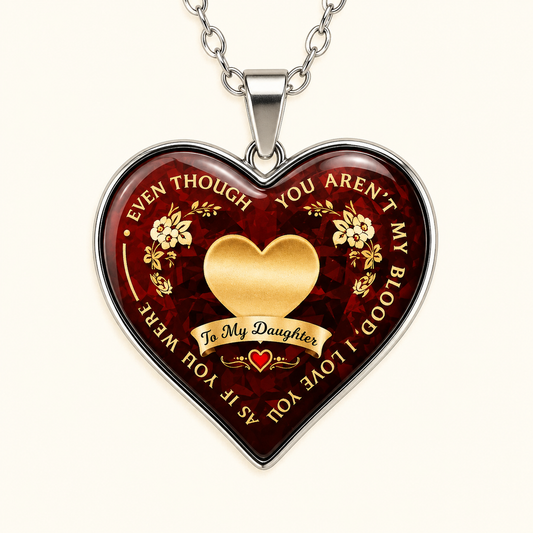 To My Daughter - Even Though You Aren't My Blood Necklace